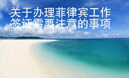關于辦理菲律賓工作簽證需要注意的事項