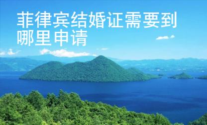 菲律賓結(jié)婚證需要到哪里申請