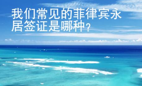 我們常見的菲律賓永居簽證是哪種？