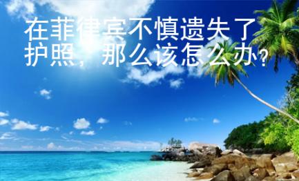 在菲律賓不慎遺失了護照，那么該怎么辦？