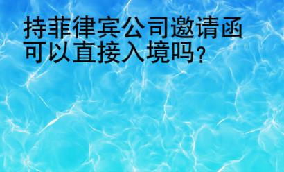 持菲律賓公司邀請(qǐng)函可以直接入境嗎？