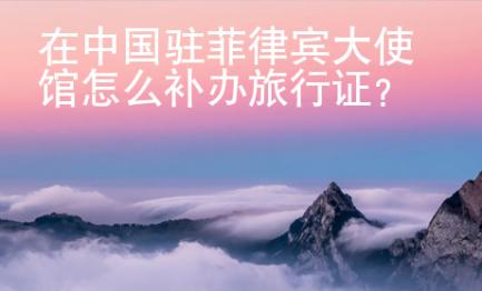 在中國駐菲律賓大使館怎么補辦旅行證？