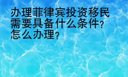 辦理菲律賓投資移民需要<strong>具備</strong>什么條件