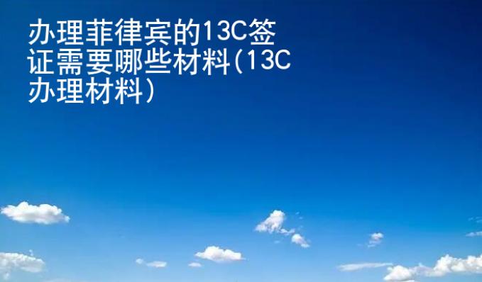 辦理菲律賓的13C簽證需要哪些材料(13C辦理材料)