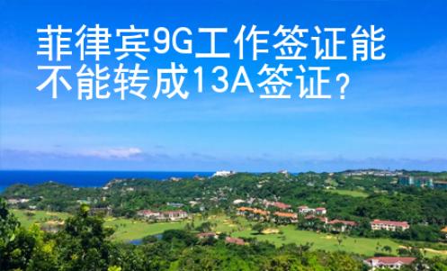 菲律賓9G工作簽證能不能轉成13A簽證？