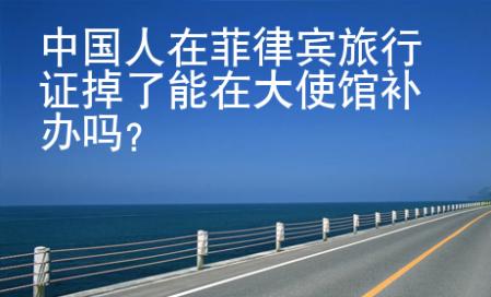 中國人在菲律賓旅行證掉了能在大使館補辦嗎？