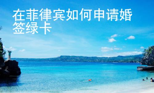 在菲律賓如何<strong>申請(qǐng)</strong>婚簽綠卡