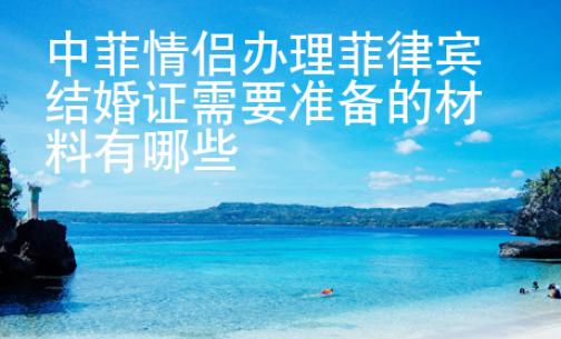 中菲情侶<strong>辦理</strong>菲律賓結婚證需要準備的材料有哪些