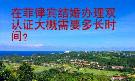 在菲律賓結婚辦理雙認證大概需要多長時間