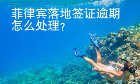 菲律賓<strong>落地</strong>簽證逾期怎么處理