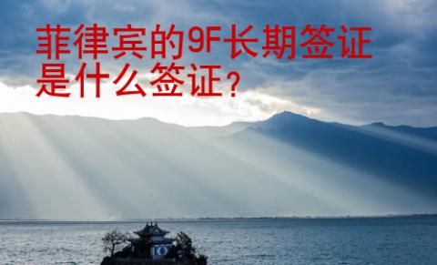 菲律賓的9F長期簽證是什么簽證？