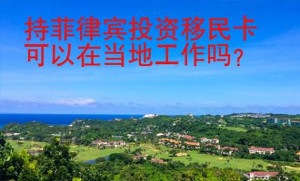 持菲律賓投資移民卡可以在當地工作嗎？