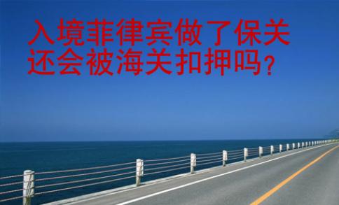 入境菲律賓做了保關還會被海關扣押嗎