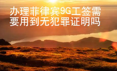 辦理菲律賓9G工簽需要用到無犯罪證明嗎
