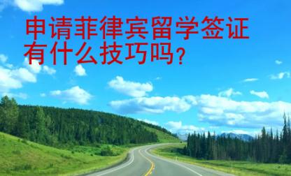 申請菲律賓留學簽證有什么技巧嗎？
