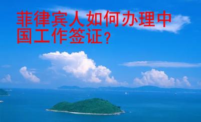 菲律賓人如何辦理中國工作簽證？