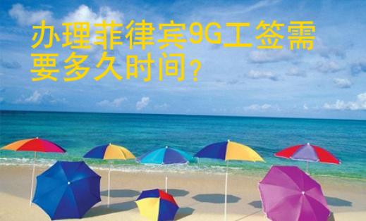 辦理菲律賓<strong>9G</strong>工簽需要多久時間