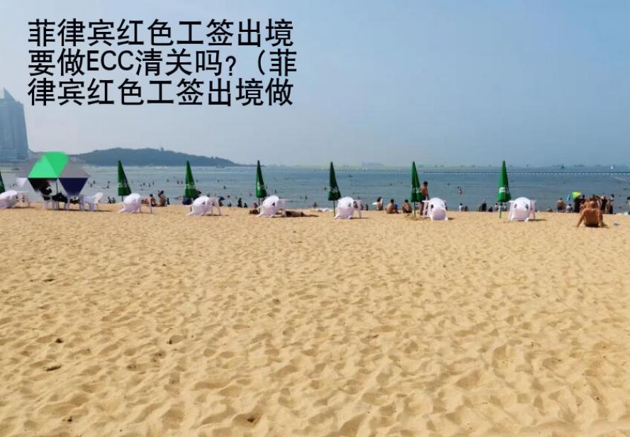 菲律賓紅色工簽出境要做ECC清關(guān)嗎？(菲律賓紅色工簽出境做ECC)