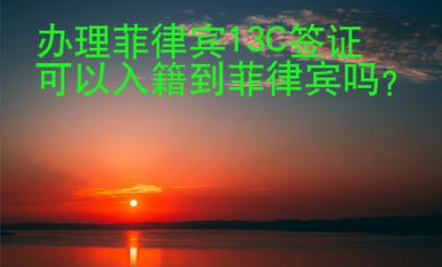 辦理菲律賓13C簽證可以入籍到菲律賓嗎