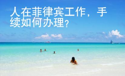 人在菲律賓工作，手續(xù)如何辦理？