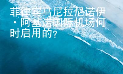 菲律賓馬尼<strong>拉尼</strong>諾伊·阿基諾國際機場何時啟用的