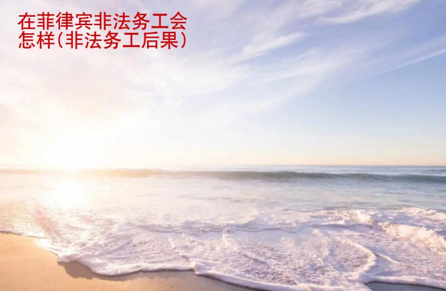 在<strong>菲律賓</strong>非法務工會怎樣(非法務工后果)