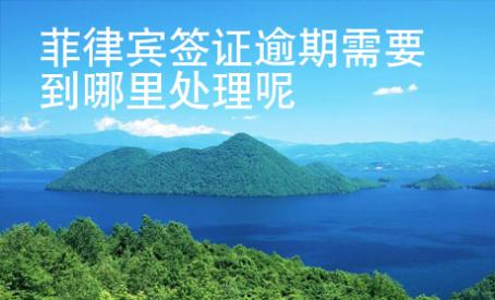 菲律賓簽證逾期需要到哪里處理呢