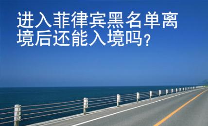 進入菲律賓黑<strong>名單</strong>離境后還能入境嗎
