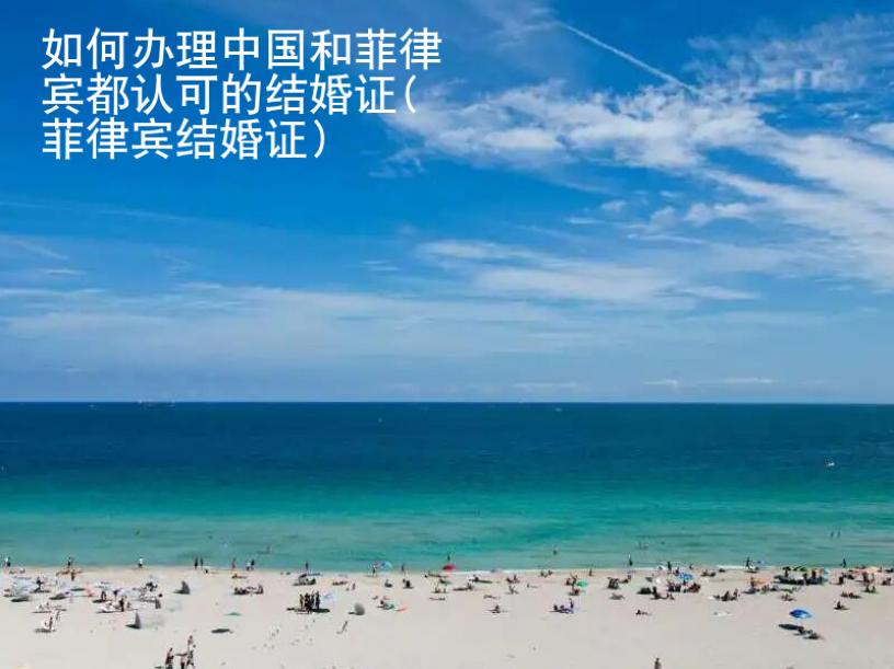 如何辦理中國和<strong>菲律賓</strong>都認可的結(jié)婚證(菲律賓結(jié)婚證)