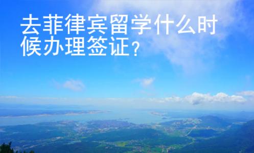 去菲律賓留學什么時候辦理簽證?