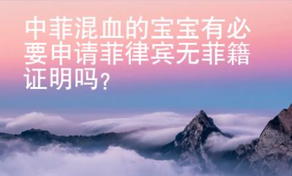 中菲混血的寶寶有必要申請菲律賓無菲籍證明嗎