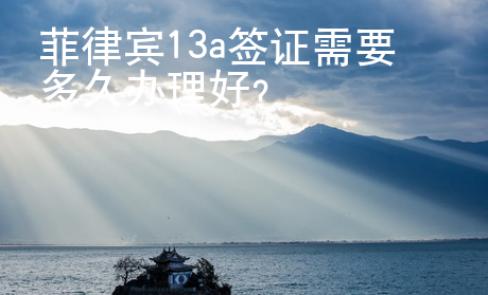 菲律賓13a簽證需要多久辦理好？