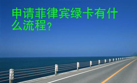 申請菲律賓綠卡有什么<strong>流程</strong>