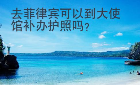 去菲律賓可以到大使館補辦護照嗎