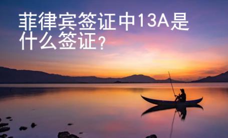 菲律賓簽證中13A是什么簽證？