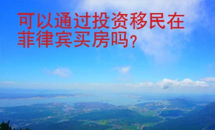 可以通過投資移民在菲律賓<strong>買房</strong>嗎