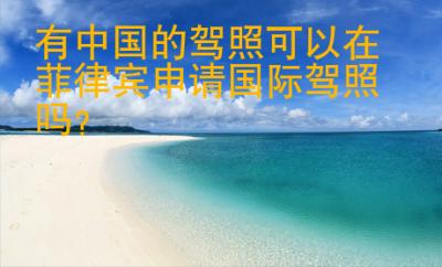有<strong>中國</strong>的駕照可以在菲律賓申請國際駕照嗎