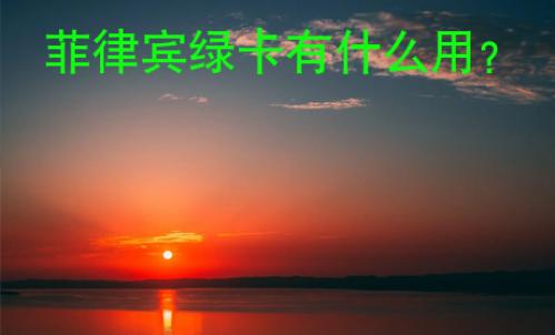 菲律賓綠卡有什么用