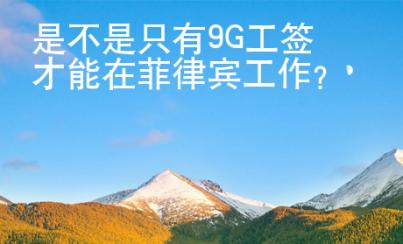 是不是只有9G工簽才能在菲律賓工作？