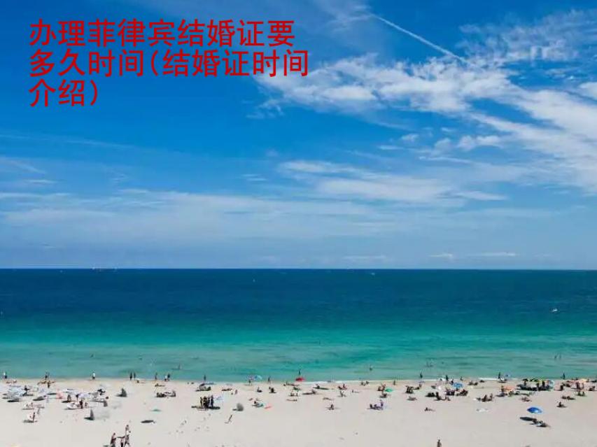 辦理菲律賓結婚證要多久時間(結婚證時間介紹)