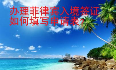 辦理菲律賓入境簽證如何填寫申請表？