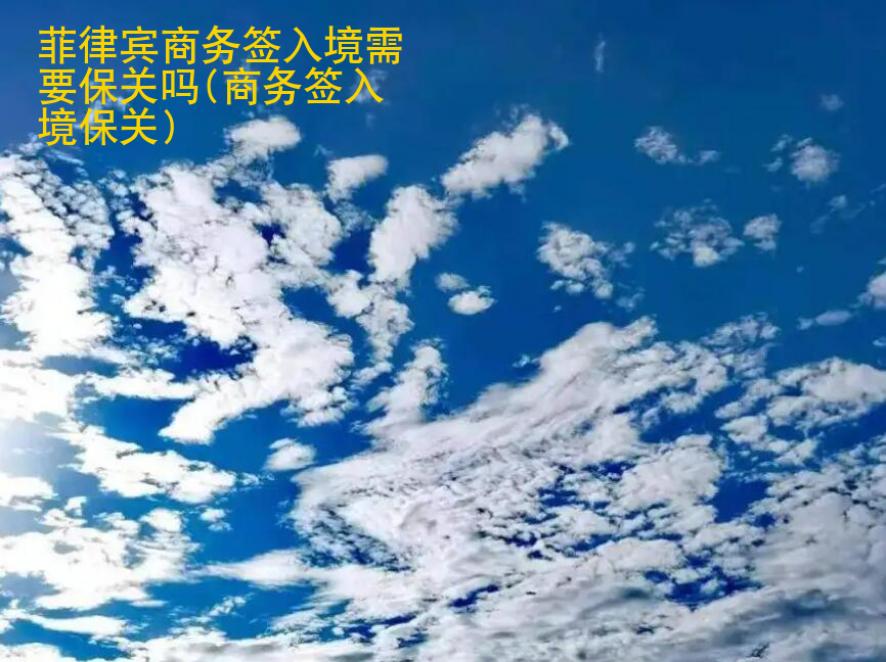 菲律賓商務簽入境<strong>需要</strong>保關嗎(商務簽入境保關)