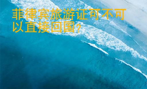 菲律賓旅游證可不可以直接回國