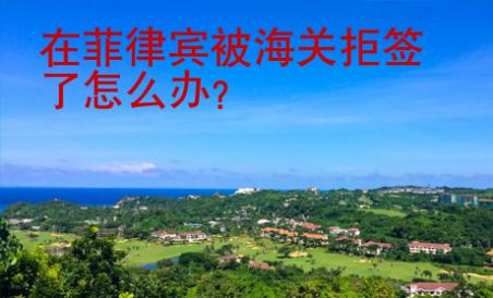 在菲律賓被海關拒簽了怎么辦