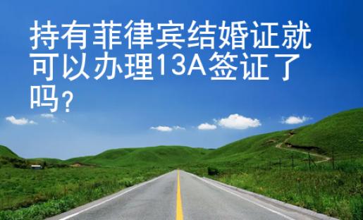持有菲律賓結婚證就可以辦理13A簽證了嗎
