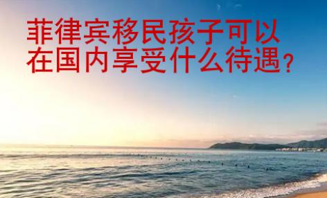 菲律賓移民孩子可以在國內(nèi)享受什么待遇