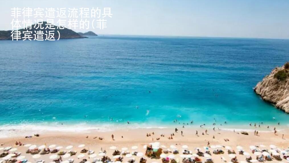 菲律賓遣返流程的具體情況是怎樣的(菲律賓遣返流程)