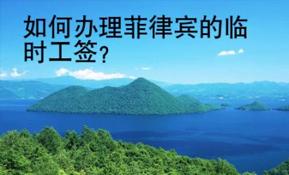 如何辦理菲律賓的臨時(shí)工簽？