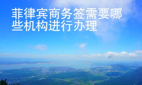 菲律賓商務簽需要哪些機構進行辦理