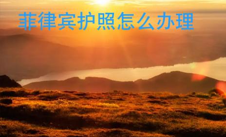 菲律賓護照怎么辦理